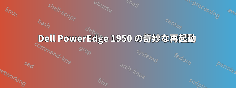 Dell PowerEdge 1950 の奇妙な再起動