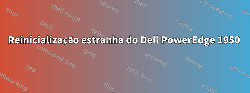 Reinicialização estranha do Dell PowerEdge 1950