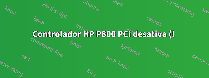 Controlador HP P800 PCI desativa (!) Controlador interno HP 410i