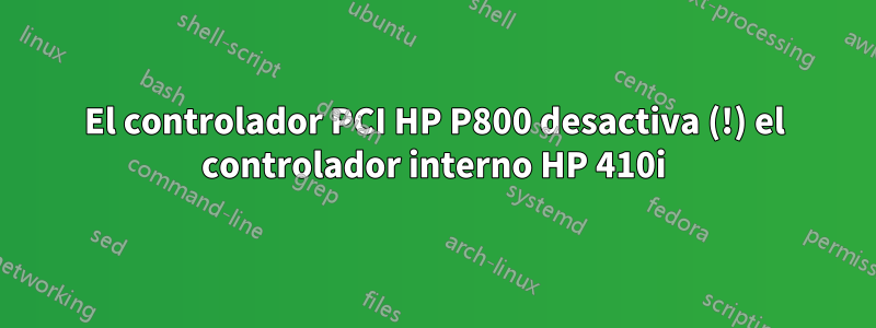 El controlador PCI HP P800 desactiva (!) el controlador interno HP 410i