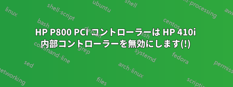 HP P800 PCI コントローラーは HP 410i 内部コントローラーを無効にします(!)