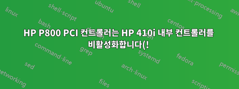 HP P800 PCI 컨트롤러는 HP 410i 내부 컨트롤러를 비활성화합니다(!)