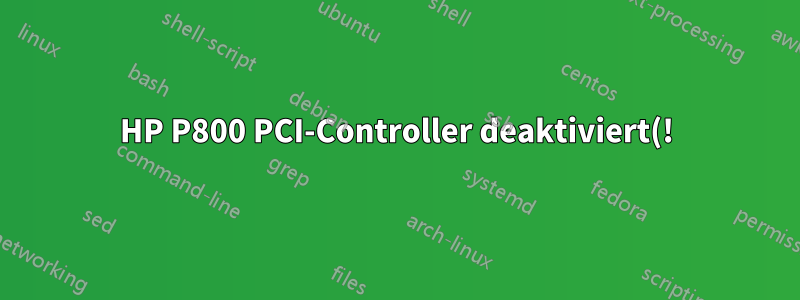 HP P800 PCI-Controller deaktiviert(!) den internen HP 410i-Controller