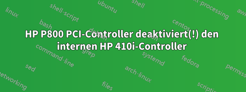 HP P800 PCI-Controller deaktiviert(!) den internen HP 410i-Controller