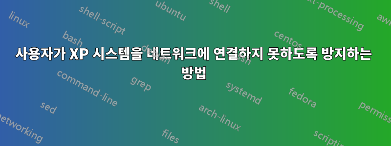 사용자가 XP 시스템을 네트워크에 연결하지 못하도록 방지하는 방법