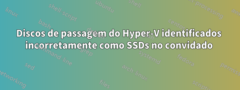 Discos de passagem do Hyper-V identificados incorretamente como SSDs no convidado