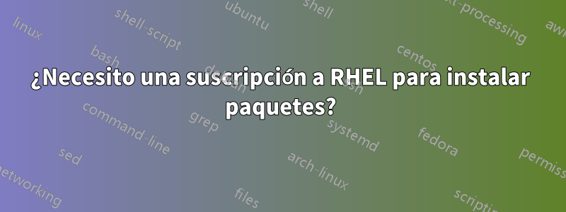 ¿Necesito una suscripción a RHEL para instalar paquetes?