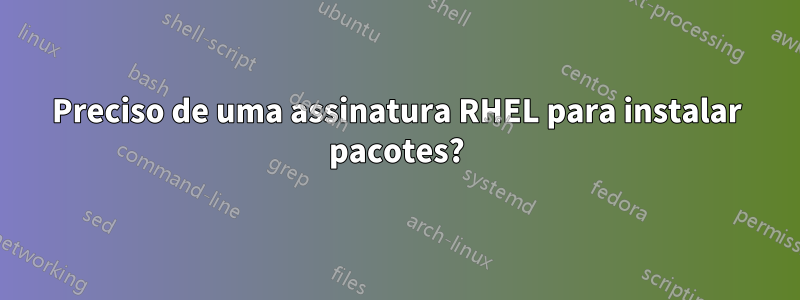 Preciso de uma assinatura RHEL para instalar pacotes?