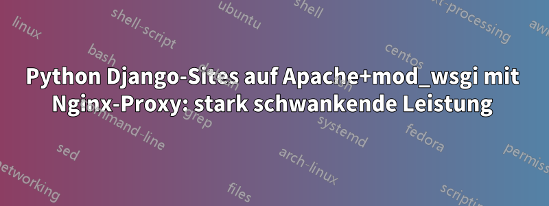 Python Django-Sites auf Apache+mod_wsgi mit Nginx-Proxy: stark schwankende Leistung