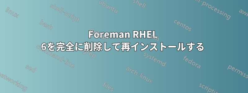 Foreman RHEL 6を完全に削除して再インストールする