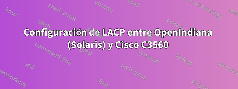 Configuración de LACP entre OpenIndiana (Solaris) y Cisco C3560