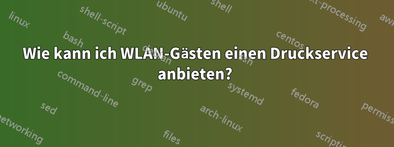 Wie kann ich WLAN-Gästen einen Druckservice anbieten?