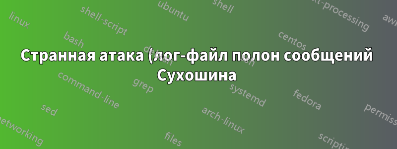 Странная атака (лог-файл полон сообщений Сухошина)