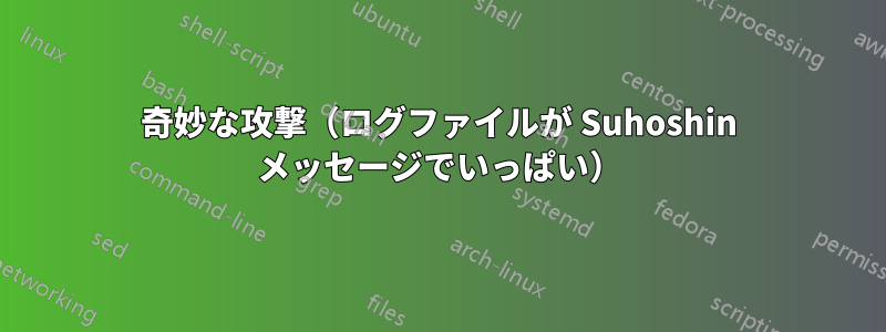 奇妙な攻撃（ログファイルが Suhoshin メッセージでいっぱい）