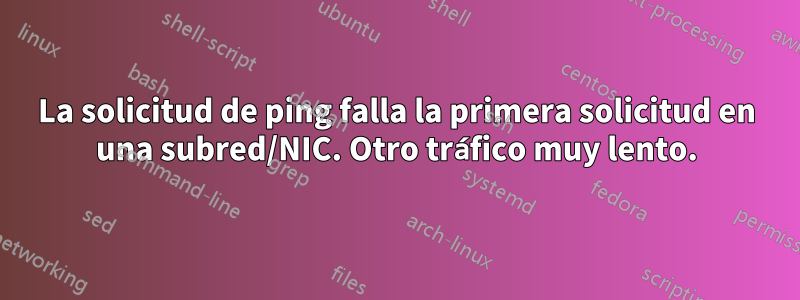 La solicitud de ping falla la primera solicitud en una subred/NIC. Otro tráfico muy lento.