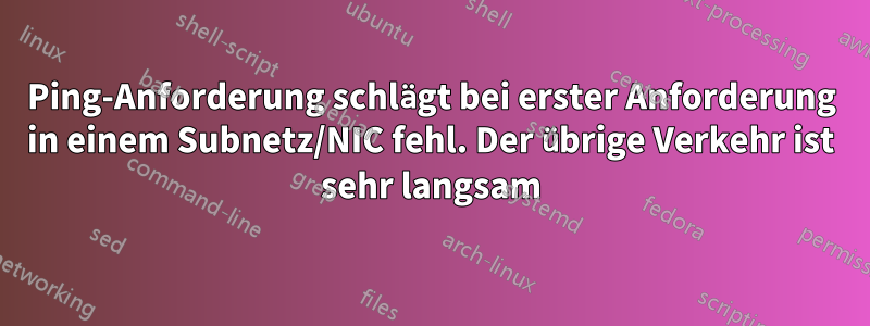 Ping-Anforderung schlägt bei erster Anforderung in einem Subnetz/NIC fehl. Der übrige Verkehr ist sehr langsam