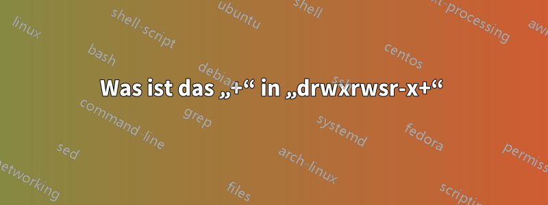 Was ist das „+“ in „drwxrwsr-x+“