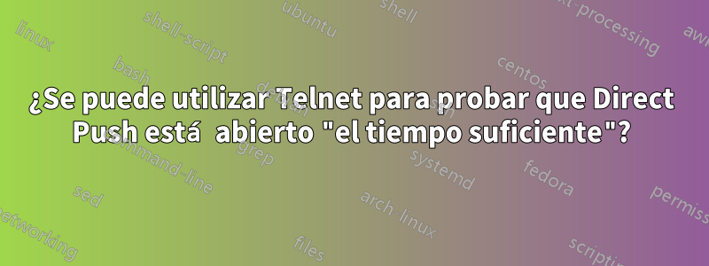 ¿Se puede utilizar Telnet para probar que Direct Push está abierto "el tiempo suficiente"?