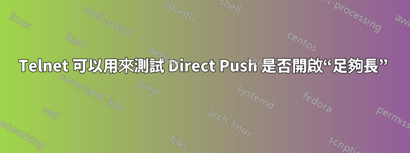 Telnet 可以用來測試 Direct Push 是否開啟“足夠長”