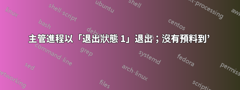 主管進程以「退出狀態 1」退出；沒有預料到’