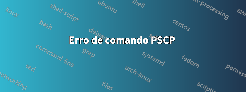 Erro de comando PSCP