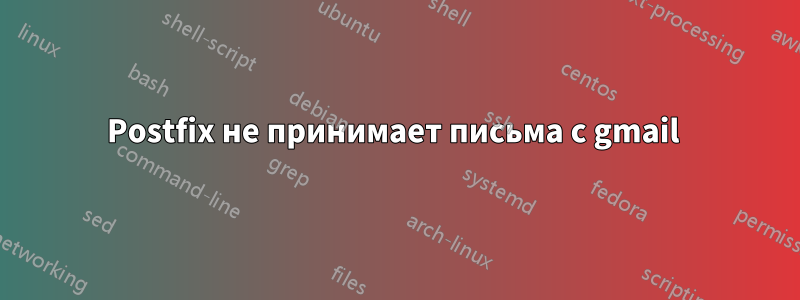 Postfix не принимает письма с gmail 