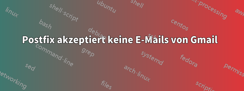 Postfix akzeptiert keine E-Mails von Gmail 