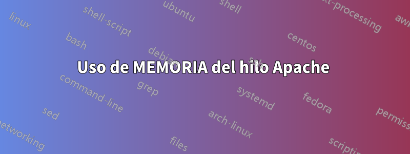 Uso de MEMORIA del hilo Apache