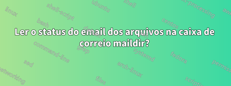 Ler o status do email dos arquivos na caixa de correio maildir?