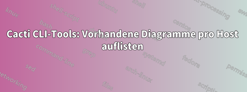 Cacti CLI-Tools: Vorhandene Diagramme pro Host auflisten