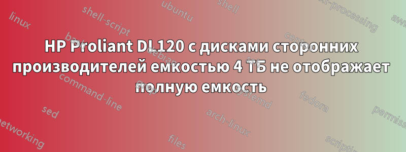 HP Proliant DL120 с дисками сторонних производителей емкостью 4 ТБ не отображает полную емкость