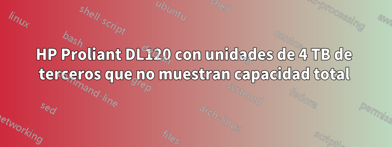 HP Proliant DL120 con unidades de 4 TB de terceros que no muestran capacidad total