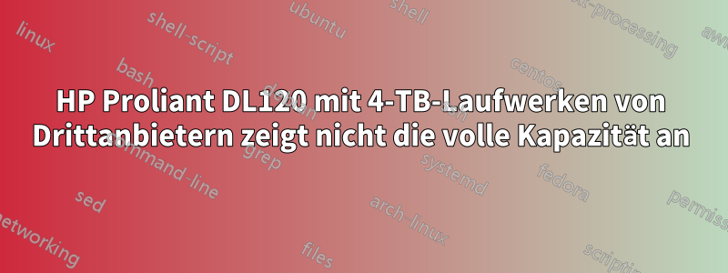 HP Proliant DL120 mit 4-TB-Laufwerken von Drittanbietern zeigt nicht die volle Kapazität an