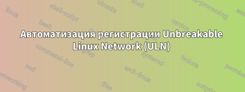 Автоматизация регистрации Unbreakable Linux Network (ULN)