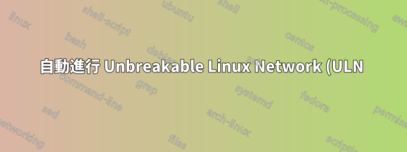 自動進行 Unbreakable Linux Network (ULN) 註冊