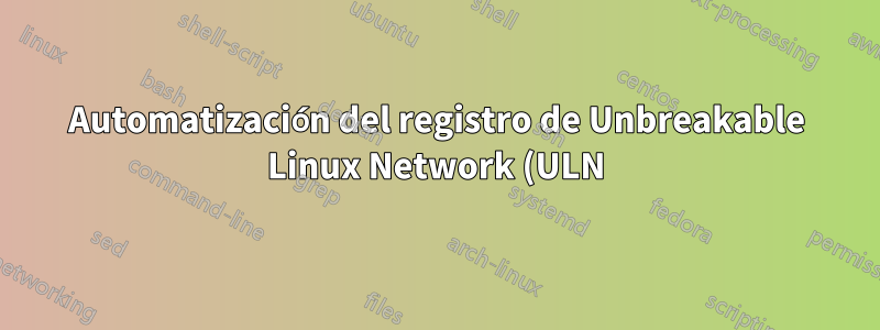 Automatización del registro de Unbreakable Linux Network (ULN)