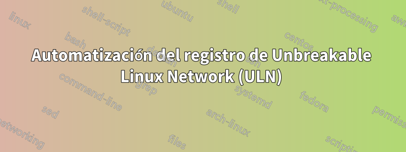 Automatización del registro de Unbreakable Linux Network (ULN)