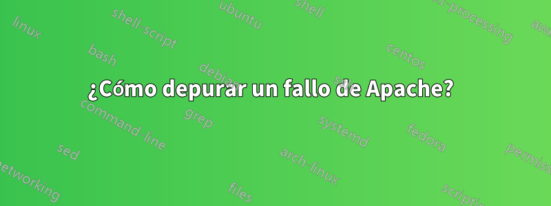 ¿Cómo depurar un fallo de Apache? 