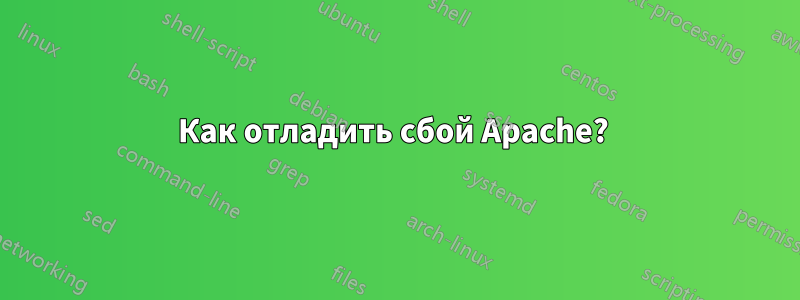 Как отладить сбой Apache? 