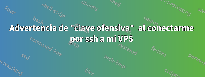 Advertencia de "clave ofensiva" al conectarme por ssh a mi VPS