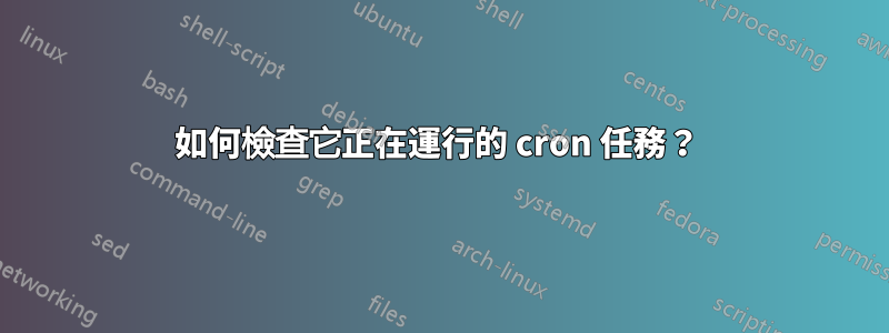 如何檢查它正在運行的 cron 任務？ 