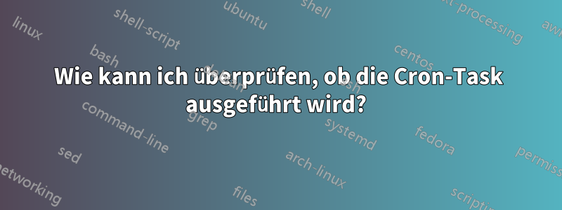 Wie kann ich überprüfen, ob die Cron-Task ausgeführt wird? 