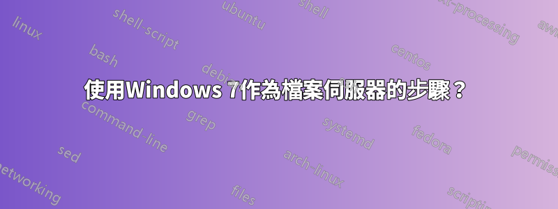 使用Windows 7作為檔案伺服器的步驟？