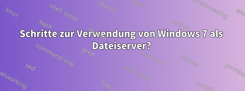 Schritte zur Verwendung von Windows 7 als Dateiserver?