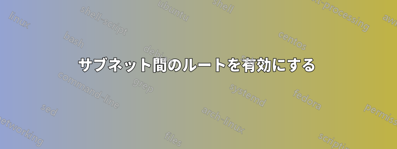 サブネット間のルートを有効にする