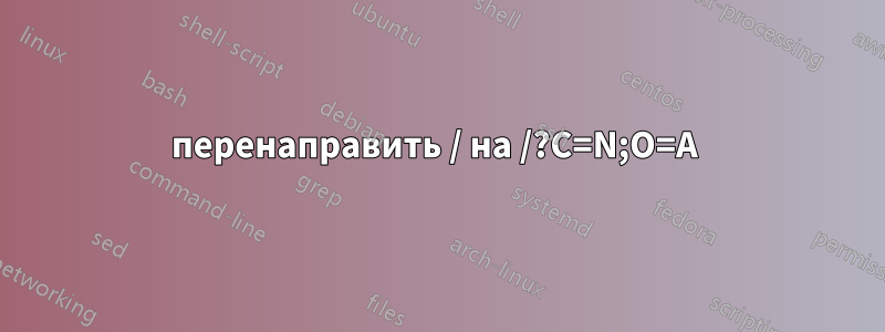 перенаправить / на /?C=N;O=A 