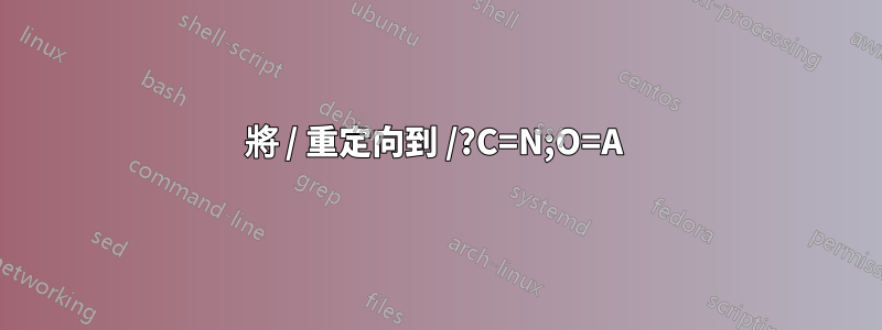 將 / 重定向到 /?C=N;O=A 