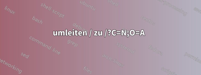 umleiten / zu /?C=N;O=A 