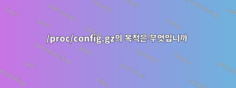 /proc/config.gz의 목적은 무엇입니까