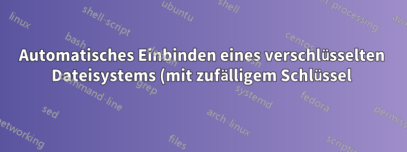 Automatisches Einbinden eines verschlüsselten Dateisystems (mit zufälligem Schlüssel), das sich unter CentOS 6 in einer regulären Datei befindet.*